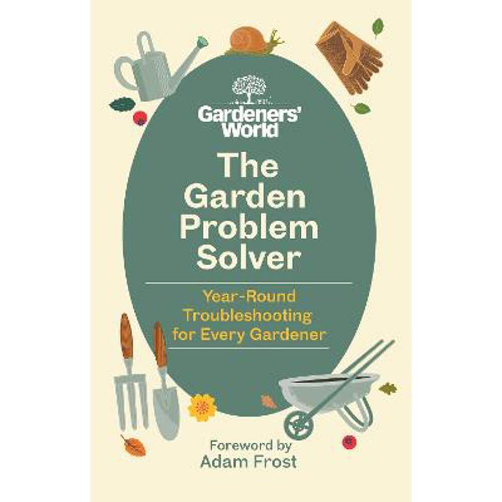 The Gardeners' World Problem Solver: Year-Round Troubleshooting for Every Gardener (Hardback)